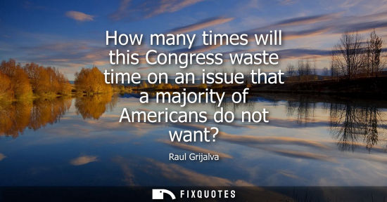 Small: How many times will this Congress waste time on an issue that a majority of Americans do not want?