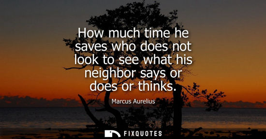 Small: How much time he saves who does not look to see what his neighbor says or does or thinks