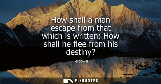 Small: How shall a man escape from that which is written How shall he flee from his destiny?