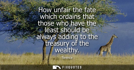 Small: How unfair the fate which ordains that those who have the least should be always adding to the treasury