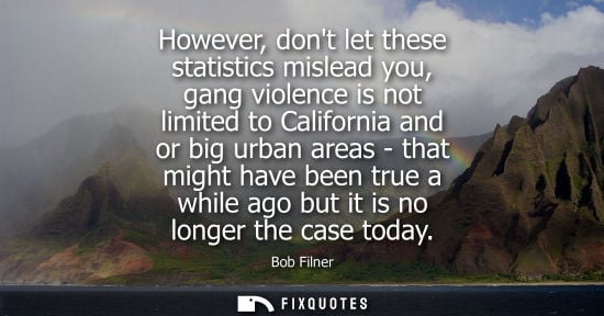 Small: However, dont let these statistics mislead you, gang violence is not limited to California and or big u