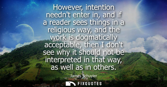 Small: However, intention neednt enter in, and if a reader sees things in a religious way, and the work is dog