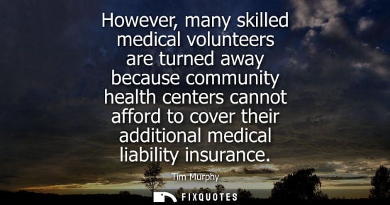 Small: However, many skilled medical volunteers are turned away because community health centers cannot afford