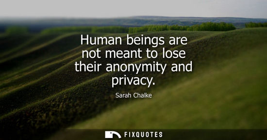 Small: Human beings are not meant to lose their anonymity and privacy