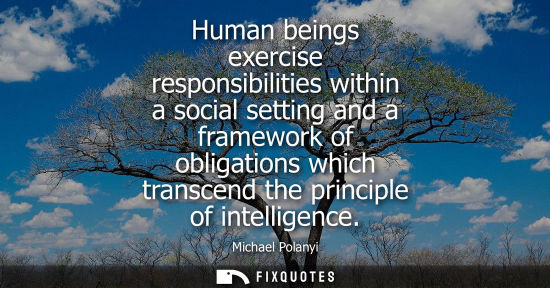 Small: Human beings exercise responsibilities within a social setting and a framework of obligations which transcend 