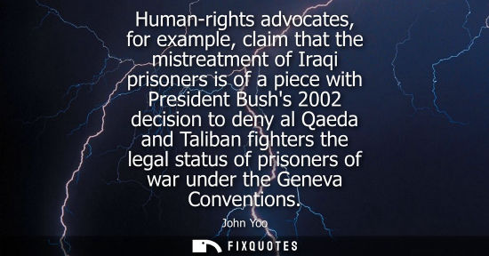 Small: Human-rights advocates, for example, claim that the mistreatment of Iraqi prisoners is of a piece with 
