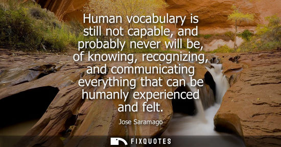 Small: Human vocabulary is still not capable, and probably never will be, of knowing, recognizing, and communi