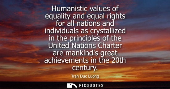 Small: Humanistic values of equality and equal rights for all nations and individuals as crystallized in the p