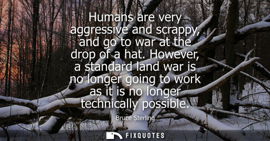 Small: Humans are very aggressive and scrappy, and go to war at the drop of a hat. However, a standard land wa