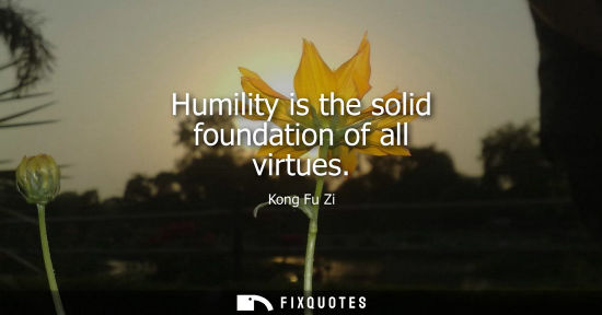 Small: Humility is the solid foundation of all virtues
