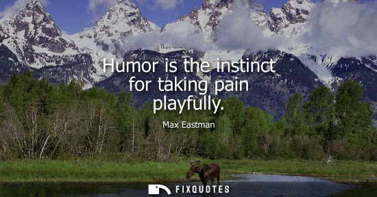 Small: Humor is the instinct for taking pain playfully