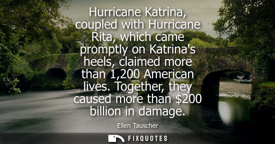 Small: Hurricane Katrina, coupled with Hurricane Rita, which came promptly on Katrinas heels, claimed more tha