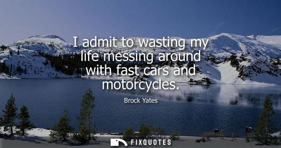 Small: I admit to wasting my life messing around with fast cars and motorcycles