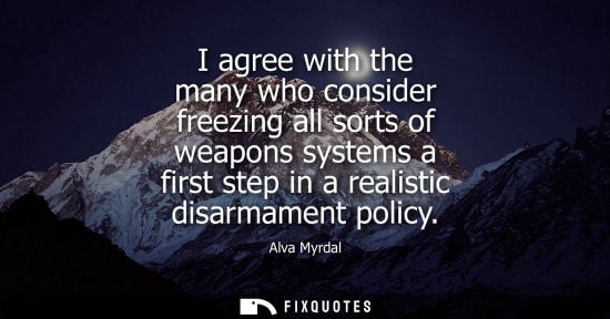 Small: I agree with the many who consider freezing all sorts of weapons systems a first step in a realistic di