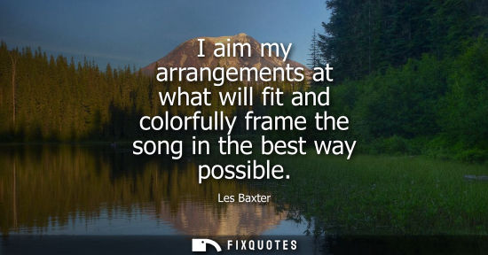 Small: I aim my arrangements at what will fit and colorfully frame the song in the best way possible