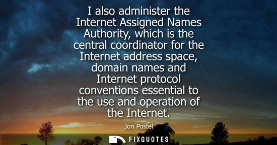 Small: I also administer the Internet Assigned Names Authority, which is the central coordinator for the Inter
