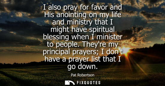Small: I also pray for favor and His anointing on my life and ministry that I might have spiritual blessing wh