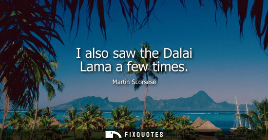 Small: I also saw the Dalai Lama a few times