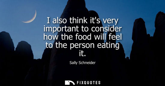 Small: I also think its very important to consider how the food will feel to the person eating it