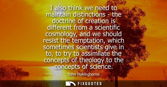 Small: I also think we need to maintain distinctions - the doctrine of creation is different from a scientific