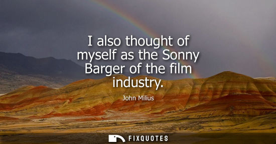 Small: I also thought of myself as the Sonny Barger of the film industry