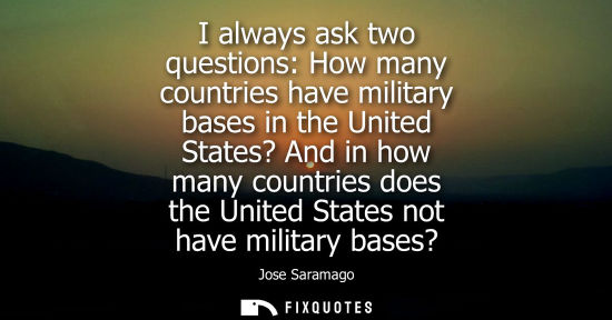 Small: I always ask two questions: How many countries have military bases in the United States? And in how many count