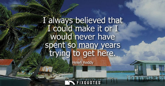 Small: I always believed that I could make it or I would never have spent so many years trying to get here