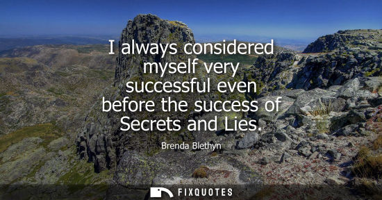 Small: I always considered myself very successful even before the success of Secrets and Lies