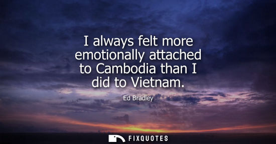Small: I always felt more emotionally attached to Cambodia than I did to Vietnam