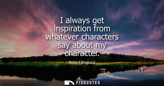 Small: I always get inspiration from whatever characters say about my character