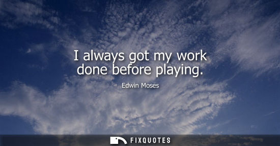 Small: I always got my work done before playing
