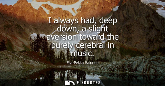 Small: I always had, deep down, a slight aversion toward the purely cerebral in music