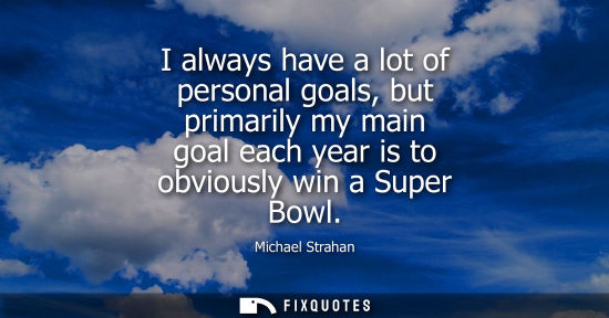 Small: I always have a lot of personal goals, but primarily my main goal each year is to obviously win a Super