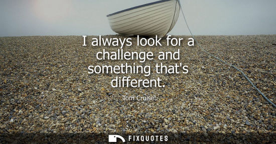 Small: I always look for a challenge and something thats different