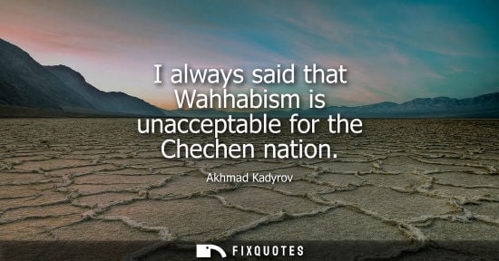 Small: I always said that Wahhabism is unacceptable for the Chechen nation
