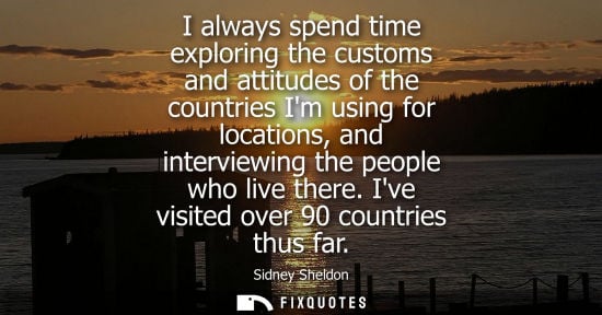 Small: I always spend time exploring the customs and attitudes of the countries Im using for locations, and in