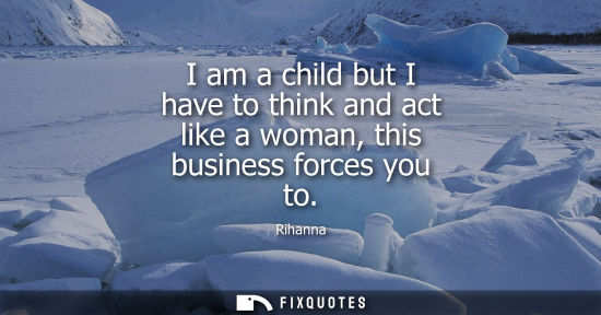 Small: I am a child but I have to think and act like a woman, this business forces you to