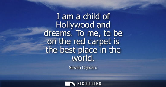 Small: I am a child of Hollywood and dreams. To me, to be on the red carpet is the best place in the world