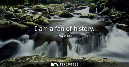 Small: I am a fan of history