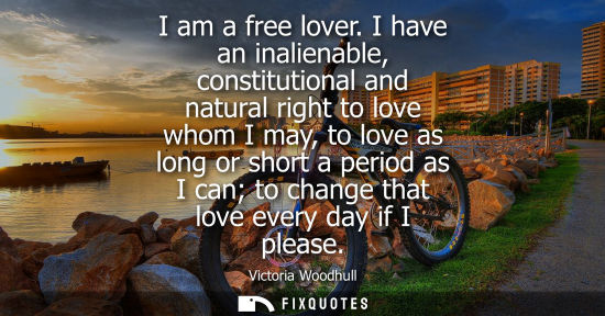 Small: I am a free lover. I have an inalienable, constitutional and natural right to love whom I may, to love 