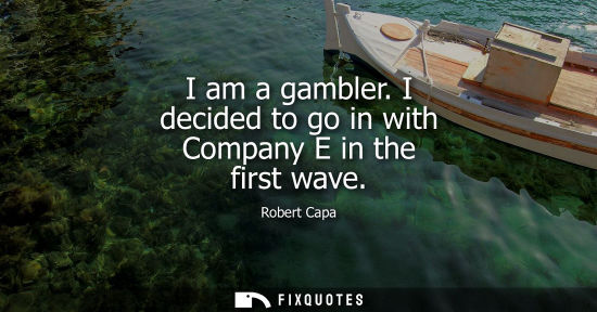 Small: I am a gambler. I decided to go in with Company E in the first wave