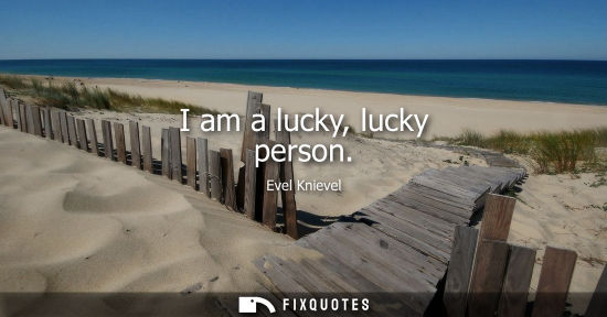 Small: I am a lucky, lucky person