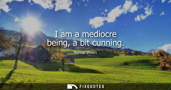 Small: I am a mediocre being, a bit cunning