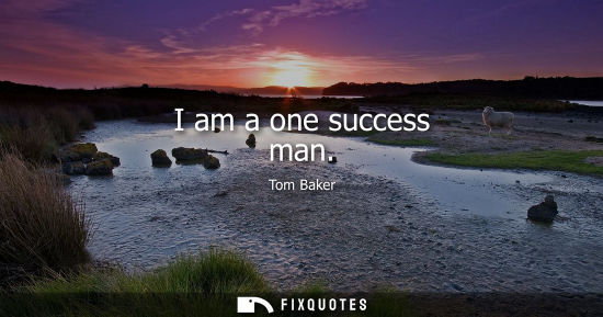 Small: I am a one success man