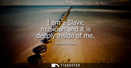 Small: I am a Slavic musician and it is deeply inside of me