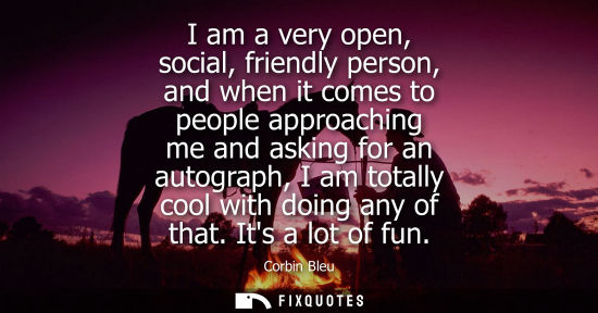 Small: I am a very open, social, friendly person, and when it comes to people approaching me and asking for an