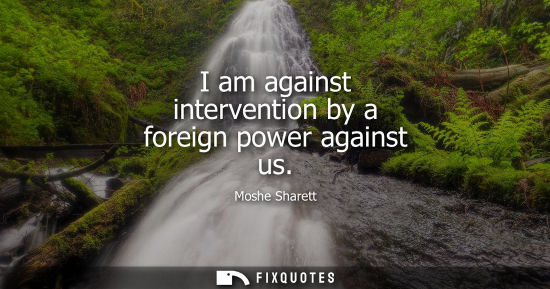 Small: I am against intervention by a foreign power against us