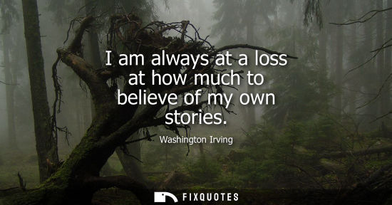 Small: I am always at a loss at how much to believe of my own stories