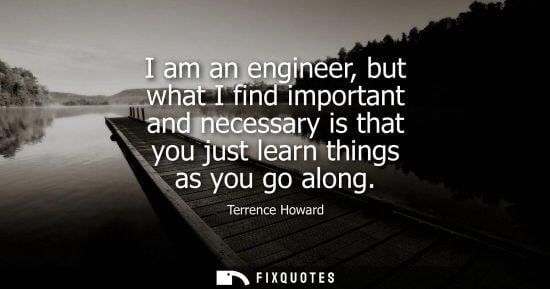 Small: I am an engineer, but what I find important and necessary is that you just learn things as you go along