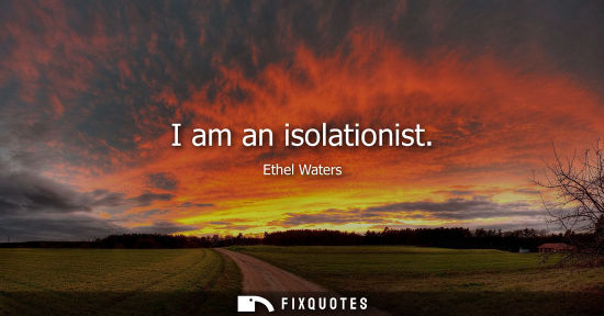 Small: I am an isolationist